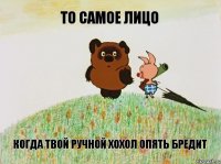 то самое лицо когда твой ручной хохол опять бредит