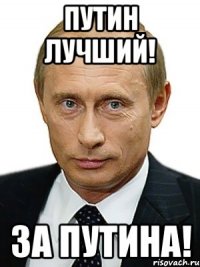 Путин лучший! За Путина!