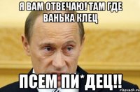 Я вам отвечаю! Там где Ванька Клец Псем пи*дец!!