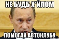 не будб х*йлом помогай автоклубу