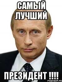 САМЫЙ ЛУЧШИЙ ПРЕЗИДЕНТ !!!!