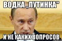 Водка ,,Путинка'' И не каких вопросов