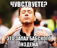 ЧУВСТВУЕТЕ? ЭТО ЗАПАХ БАБСКОГО ПИЗДЕЖА.