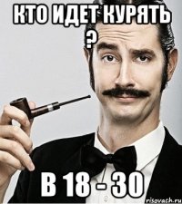 Кто идет курять ? в 18 - 30