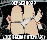 Серьезно?? у тебя беха пятерка?))