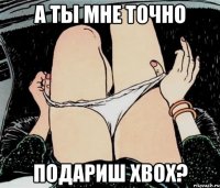 А ты мне точно Подариш Xbox?