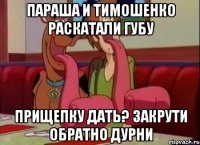 Параша и тимошенко раскатали губу Прищепку дать? Закрути обратно дурни