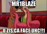 Mr1Blaze o zis ca face UHC!!1