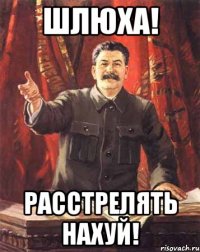 Шлюха! Расстрелять нахуй!