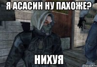 я асасин ну пахоже? нихуя