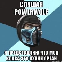 Слушая powerwolf я представляю что моя клава это ихний оргАн