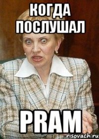 когда послушал pram