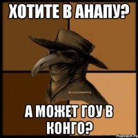 Хотите в Анапу? А может гоу в Конго?