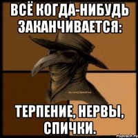 Всё когда-нибудь заканчивается: терпение, нервы, спички.