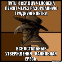 Путь к сердцу человека лежит через разорванную грудную клетку, все остальные утверждения - ванильная ересь.