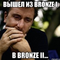 Вышел из Bronze I в Bronze II...