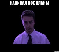 Написал все планы 