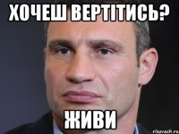 Хочеш вертітись? Живи