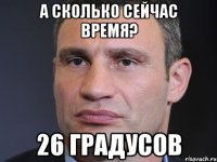 А сколько сейчас время? 26 градусов