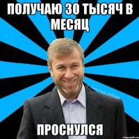 получаю 30 тысяч в месяц проснулся