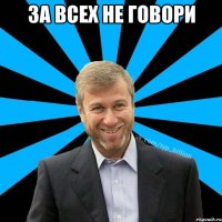 ЗА ВСЕХ НЕ ГОВОРИ 