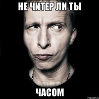 Не читер ли ты Часом