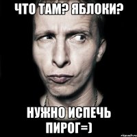 что там? яблоки? нужно испечь пирог=)