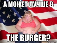 А может лучше в The burger?