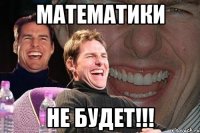 Математики Не будет!!!