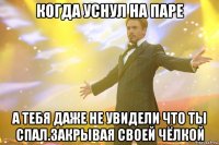 Когда уснул на паре а тебя даже не увидели что ты спал.закрывая своей чёлкой