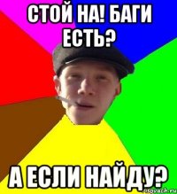 Стой на! Баги есть? А если найду?