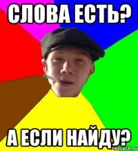 СЛОВА ЕСТЬ? А ЕСЛИ НАЙДУ?