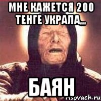 мне кажется 200 тенге украла,,, Баян