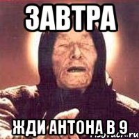 завтра жди Антона в 9