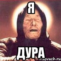 я дура