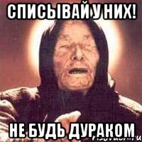 Списывай у них! не будь дураком