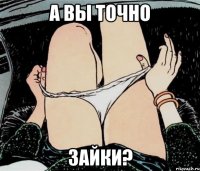 А вы точно Зайки?