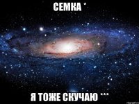 Семка * я тоже скучаю ***