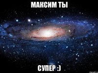 Максим ты супер :)