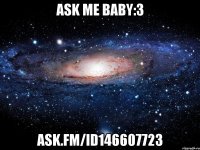 Ask me baby:3 ask.fm/id146607723