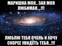 Маришка моя.. зая моя любимая....!!! Люблю тебя очень и хочу скорее увидеть тебя...!!!