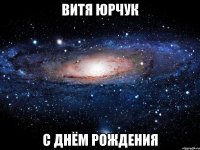 ВИТЯ ЮРЧУК С ДНЁМ РОЖДЕНИЯ