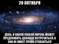 20 Октября День, в какой любой парень может предложить девушке встречаться, а она не имеет права отказаться