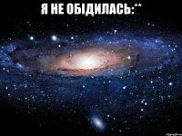 Я не обiдилась:** 