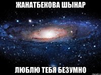 Жанатбекова Шынар ЛЮБЛЮ ТЕБЯ БЕЗУМНО