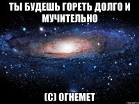 Ты будешь гореть долго и мучительно (с) Огнемет