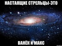 Настаящие стрельцы-это Ванёк и Макс