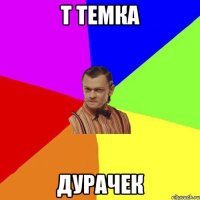 т темка дурачек