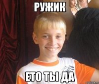 Ружик ето ты да