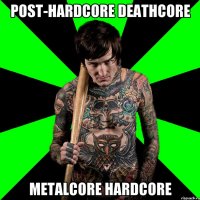 Post-Hardcore Deathcore Metalcore Hardcore